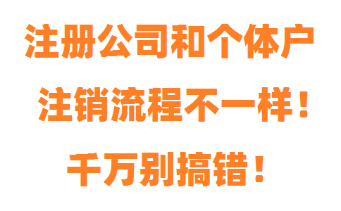 注冊(cè)公司和個(gè)體戶注銷流程不一樣，千萬別搞錯(cuò)！