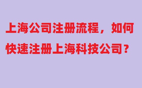 上海公司注冊(cè)流程，如何快速注冊(cè)上海科技公司？