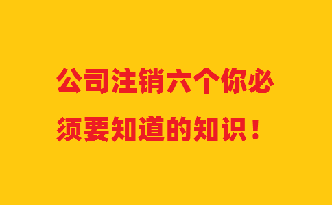 公司注銷(xiāo)六個(gè)你必須要知道的知識(shí)！
